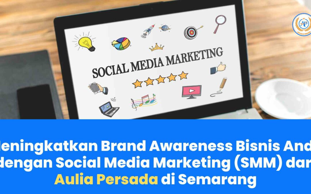 Meningkatkan Brand Awareness Bisnis Anda dengan Social Media Marketing (SMM) dari Aulia Persada di Semarang