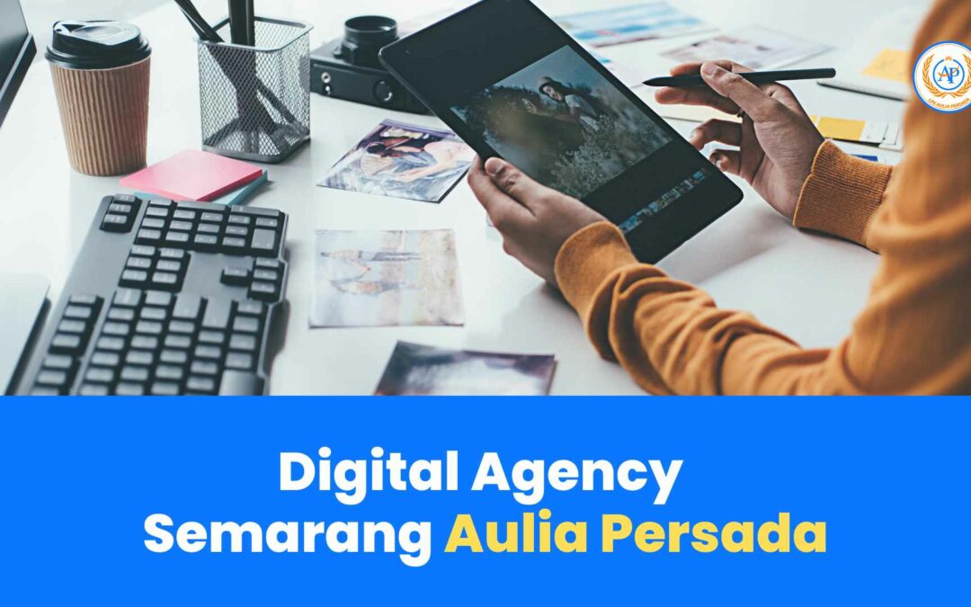 Digital Agency Semarang Aulia Persada: Solusi Terbaik untuk Kesuksesan Bisnis Online Anda