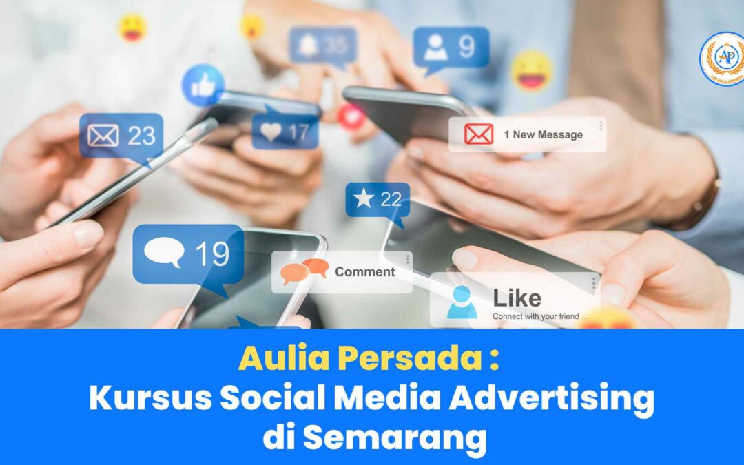 Kursus Social Media Advertising di Semarang: Membangun Kampanye Iklan yang Efektif di Platform Sosial Media