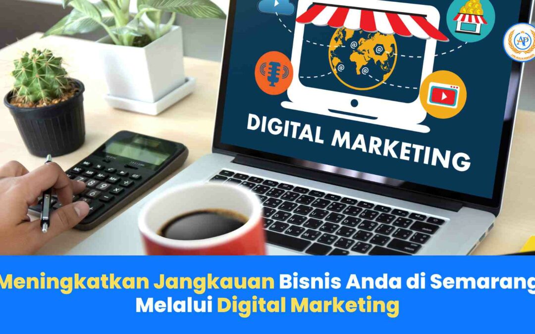 Meningkatkan Jangkauan Bisnis Anda di Semarang Melalui Digital Marketing