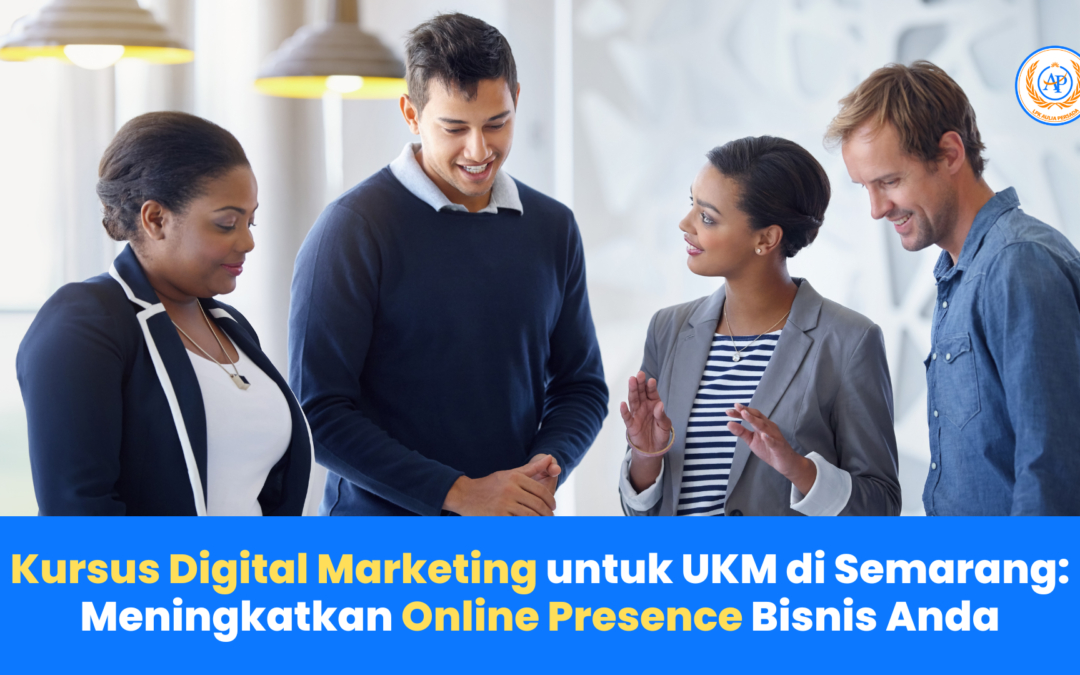 Kursus Digital Marketing untuk UKM di Semarang: Meningkatkan Online Presence Bisnis Anda