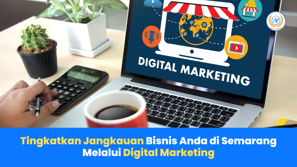 Tingkatkan Jangkauan Bisnis Anda di Semarang Melalui Digital Marketing