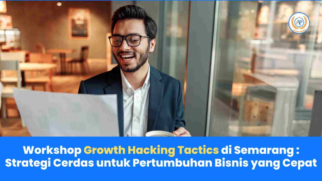 Workshop Growth Hacking Tactics di Semarang: Strategi Cerdas untuk Pertumbuhan Bisnis yang Cepat