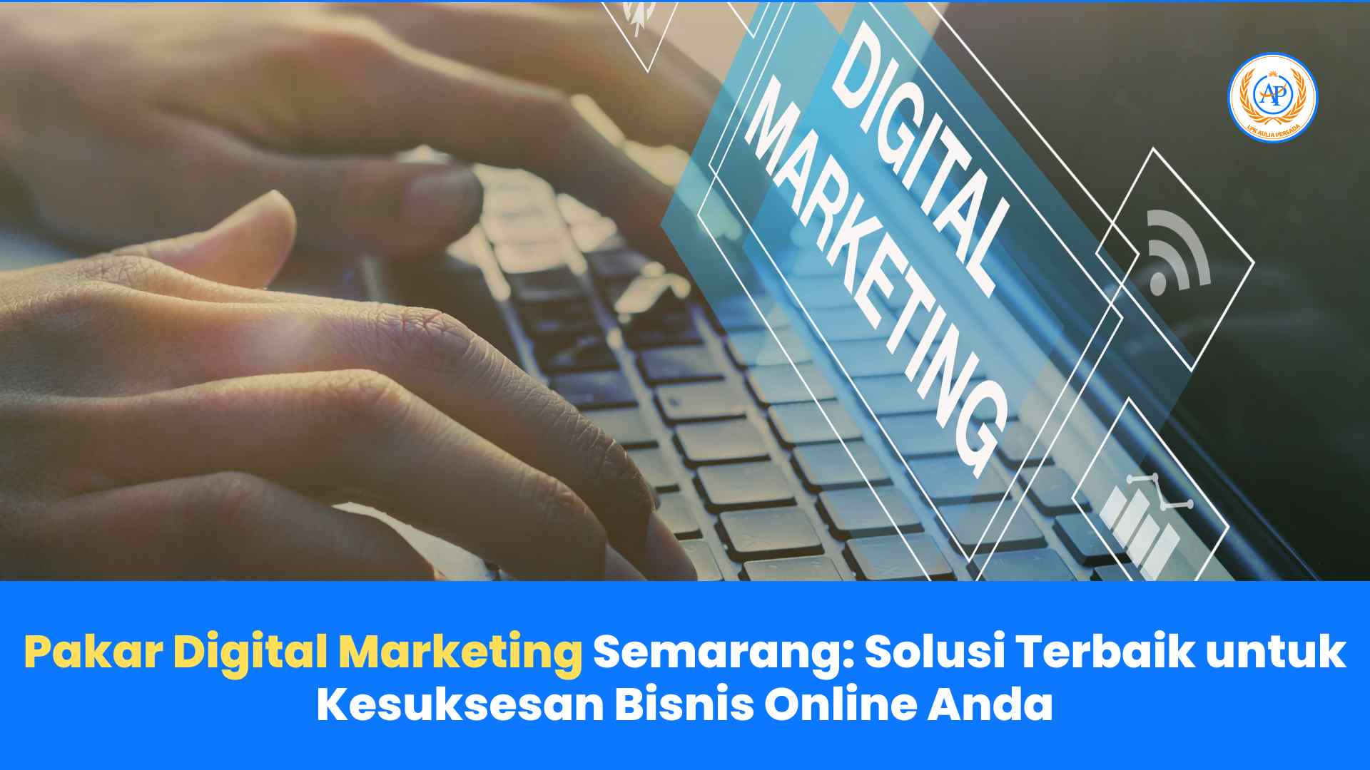 Pakar Digital Marketing Semarang: Solusi Terbaik untuk Kesuksesan Bisnis Online Anda