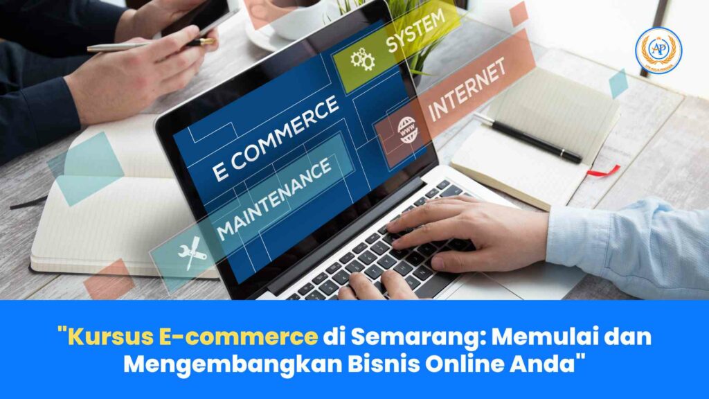 Kursus E-commerce di Semarang: Memulai dan Mengembangkan Bisnis Online Anda