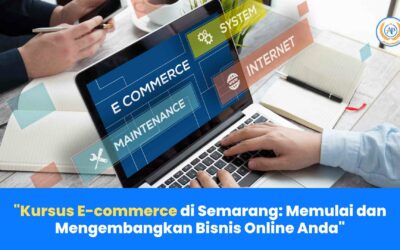 Kursus E-commerce di Semarang: Memulai dan Mengembangkan Bisnis Online Anda