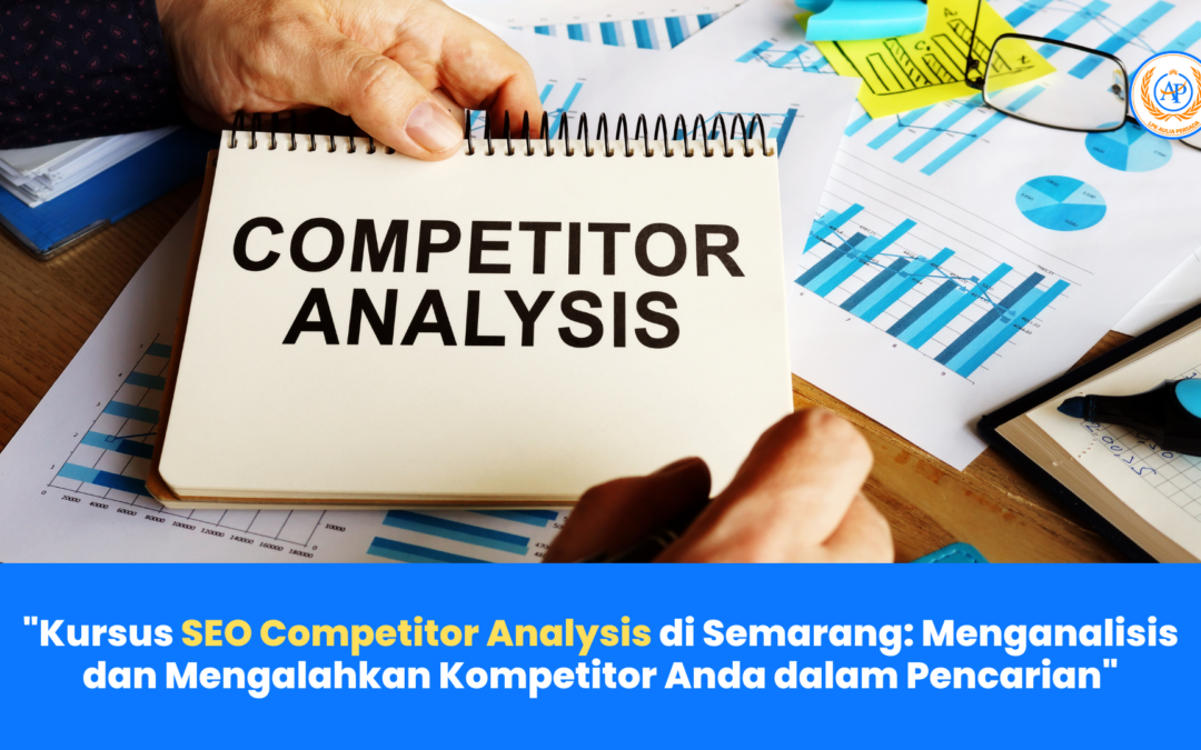 Kursus SEO Competitor Analysis di Semarang: Menganalisis dan Mengalahkan Kompetitor Anda dalam Pencarian