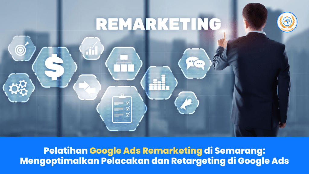 Pelatihan Google Ads Remarketing di Semarang: Mengoptimalkan Pelacakan dan Retargeting di Google Ads