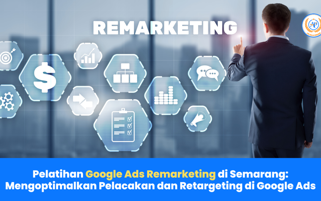 Pelatihan Google Ads Remarketing di Semarang: Mengoptimalkan Pelacakan dan Retargeting di Google Ads