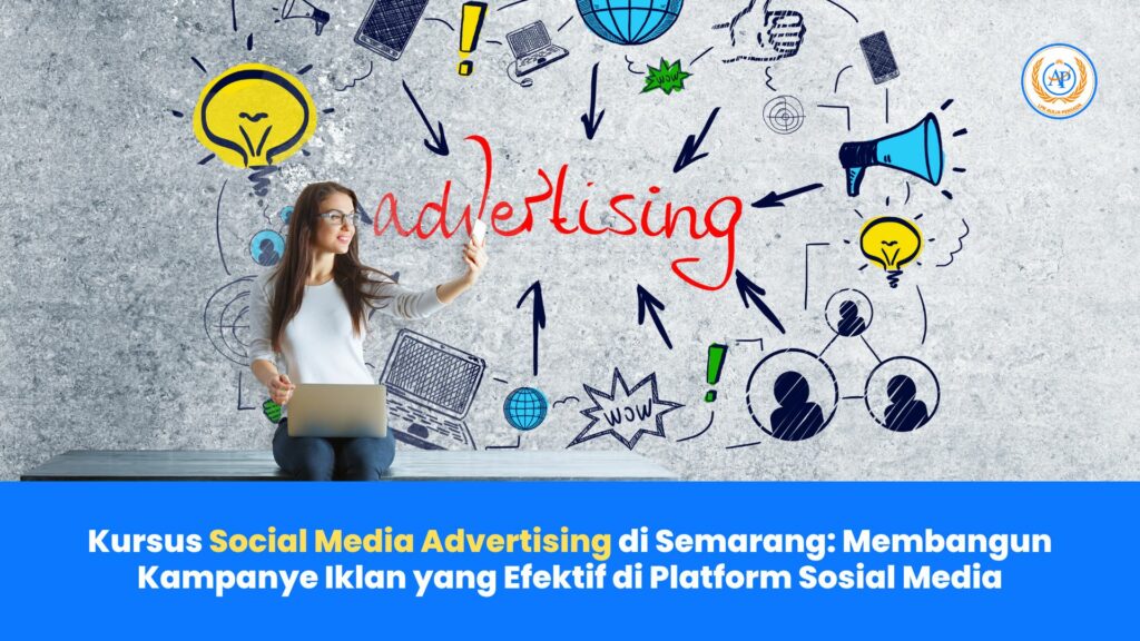 Kursus Social Media Advertising di Semarang: Membangun Kampanye Iklan yang Efektif di Platform Sosial Media