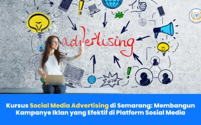 Kursus Social Media Advertising di Semarang: Membangun Kampanye Iklan yang Efektif di Platform Sosial Media