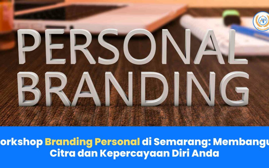 Workshop Branding Personal di Semarang: Membangun Citra dan Kepercayaan Diri Anda