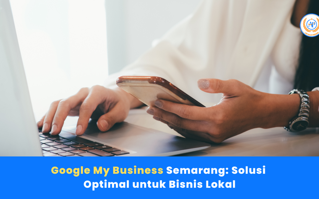 Google My Business Semarang: Solusi Optimal untuk Bisnis Lokal
