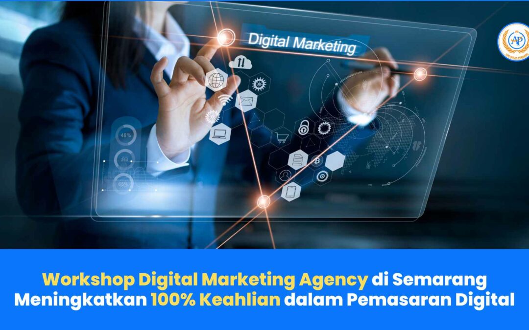 Workshop Digital Marketing Agency di Semarang: Meningkatkan Keahlian Anda dalam Pemasaran Digital