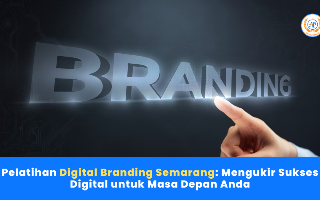 Pelatihan Digital Branding Semarang: Mengukir Sukses Digital untuk Masa Depan Anda