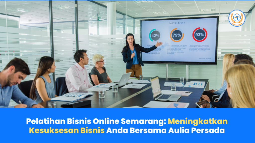 Pelatihan Bisnis Online Semarang: Meningkatkan Kesuksesan Bisnis Anda Bersama Aulia Persada
