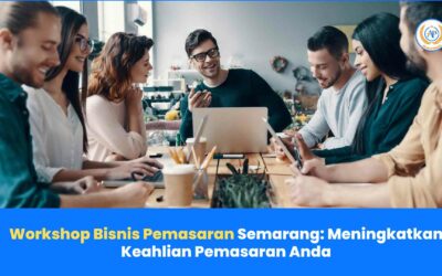 Workshop Bisnis Pemasaran Semarang: Meningkatkan Keahlian Pemasaran