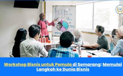 Workshop Bisnis untuk Pemula di Semarang: Memulai Langkah Pertama ke Dunia Bisnis