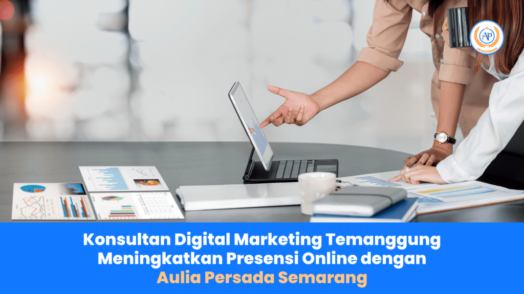 Konsultan Digital Marketing Temanggung: Meningkatkan Presensi Online dengan Aulia Persada Semarang