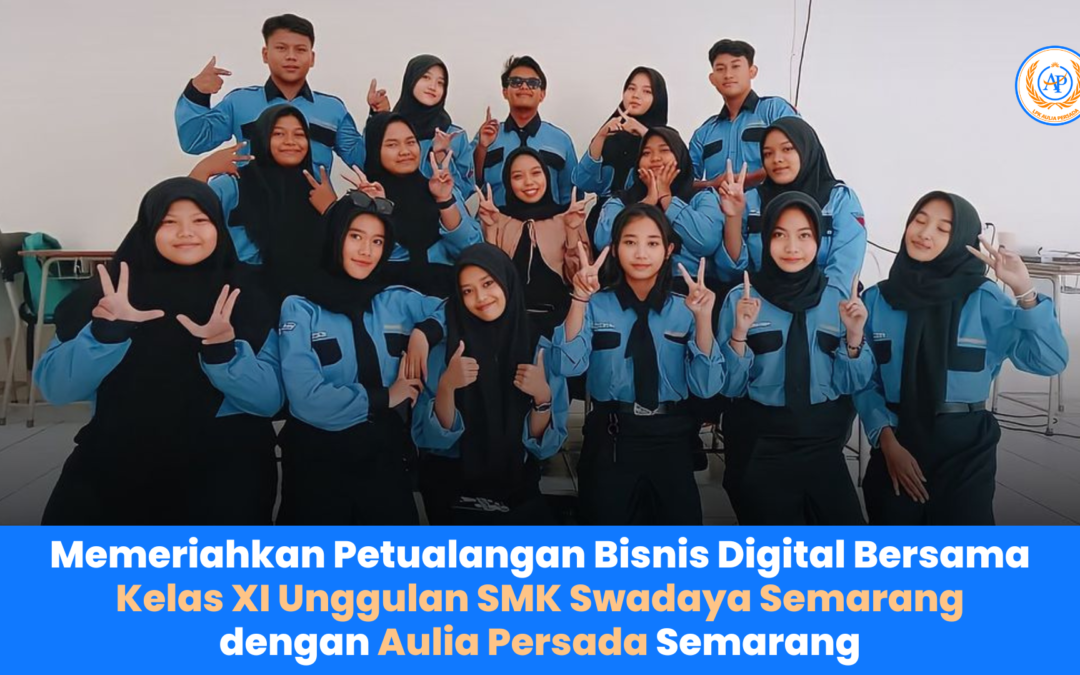Memeriahkan Petualangan Bisnis Digital Bersama Kelas XI Unggulan SMK Swadaya Semarang dengan Aulia Persada Semarang