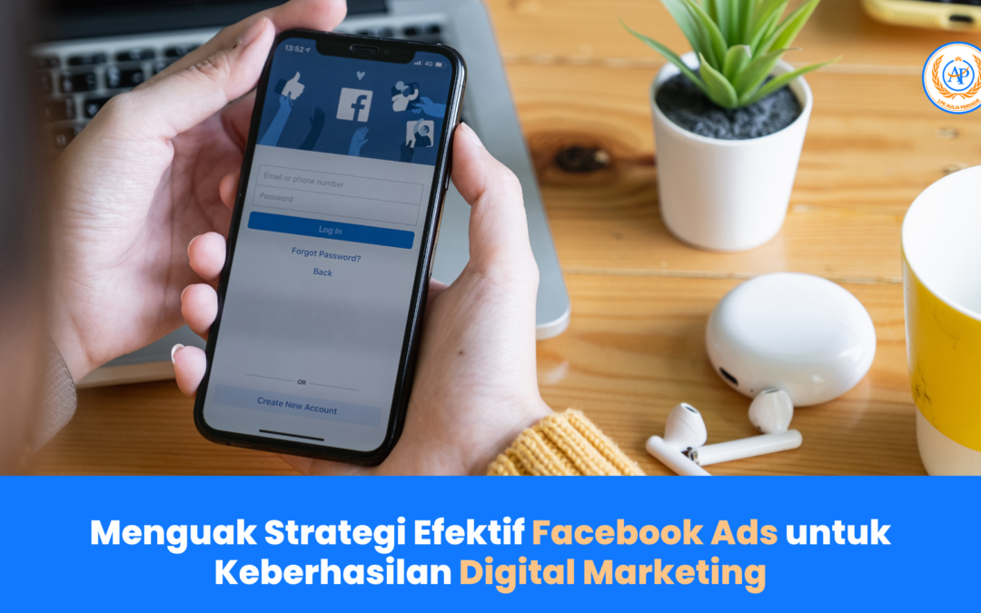 Menguak Strategi Efektif Facebook Ads untuk Keberhasilan Digital Marketing