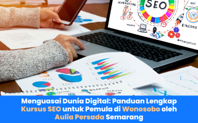 Menguasai Dunia Digital: Panduan Lengkap Kursus SEO untuk Pemula di Wonosobo oleh Aulia Persada Semarang