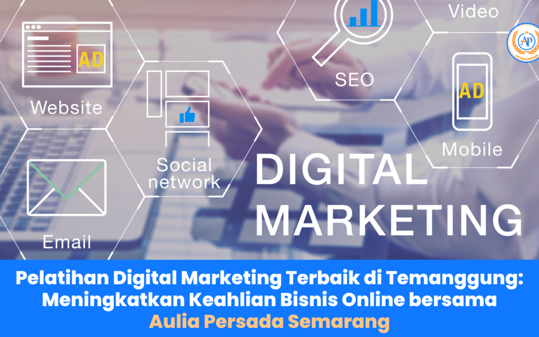 Pelatihan Digital Marketing Terbaik di Temanggung: Meningkatkan Keahlian Bisnis Online bersama Aulia Persada Semarang