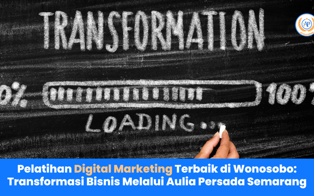 Pelatihan Digital Marketing Terbaik di Wonosobo Transformasi Bisnis Melalui Aulia Persada Semarang