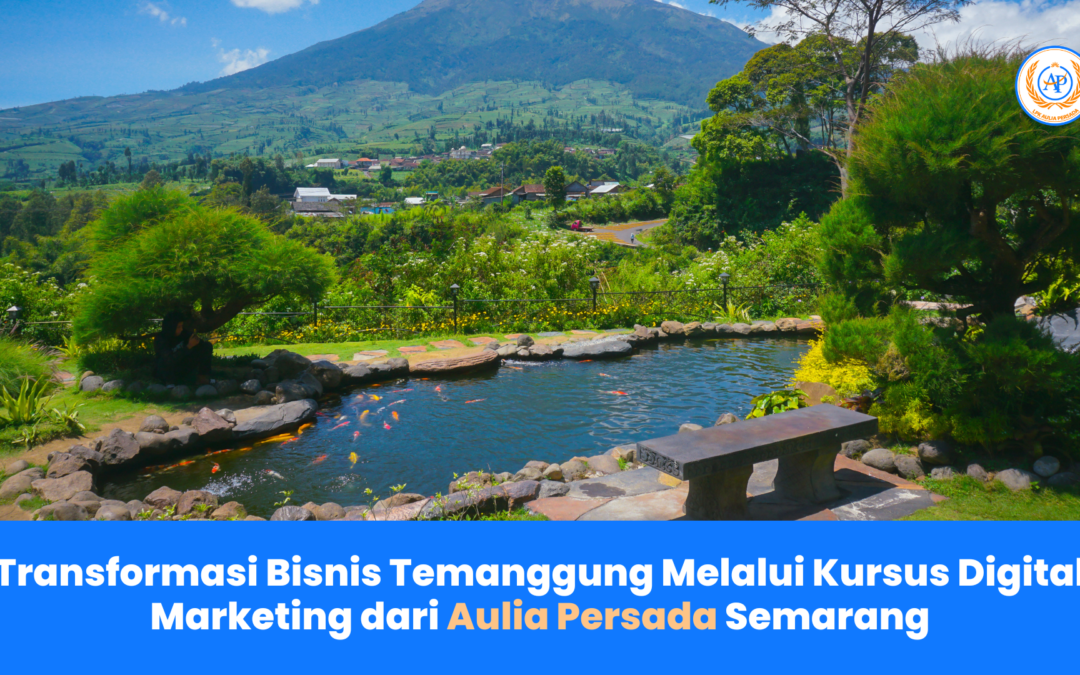 Transformasi Bisnis Temanggung Melalui Kursus Digital Marketing dari Aulia Persada Semarang