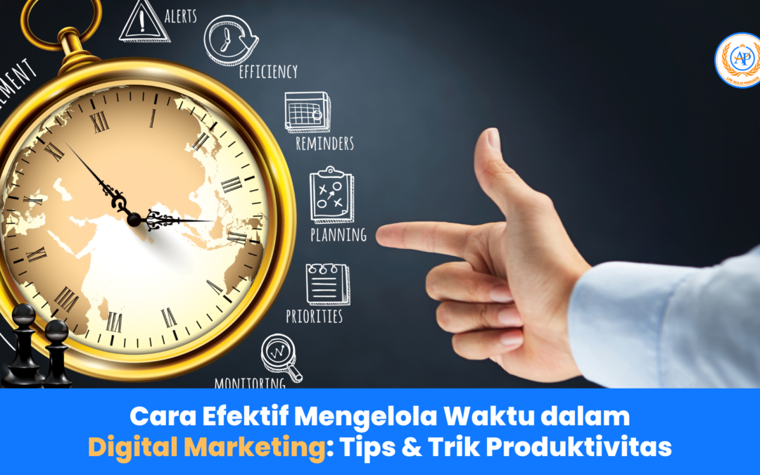 Cara Efektif Mengelola Waktu dalam Digital Marketing: Tips & Trik Produktivitas