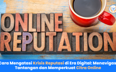 Cara Mengatasi Krisis Reputasi di Era Digital: Menavigasi Tantangan dan Memperkuat Citra Online