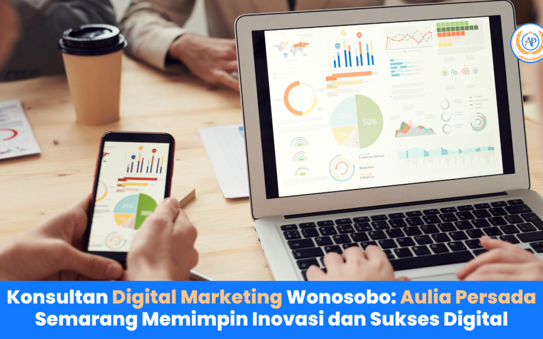 Konsultan Digital Marketing Wonosobo: Aulia Persada Semarang Memimpin Inovasi dan Sukses Digital