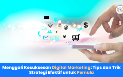 Menggali Kesuksesan Digital Marketing: Tips dan Trik Strategi Efektif untuk Pemula