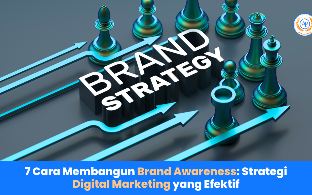 7 Cara Membangun Brand Awareness: Strategi Digital Marketing yang Efektif