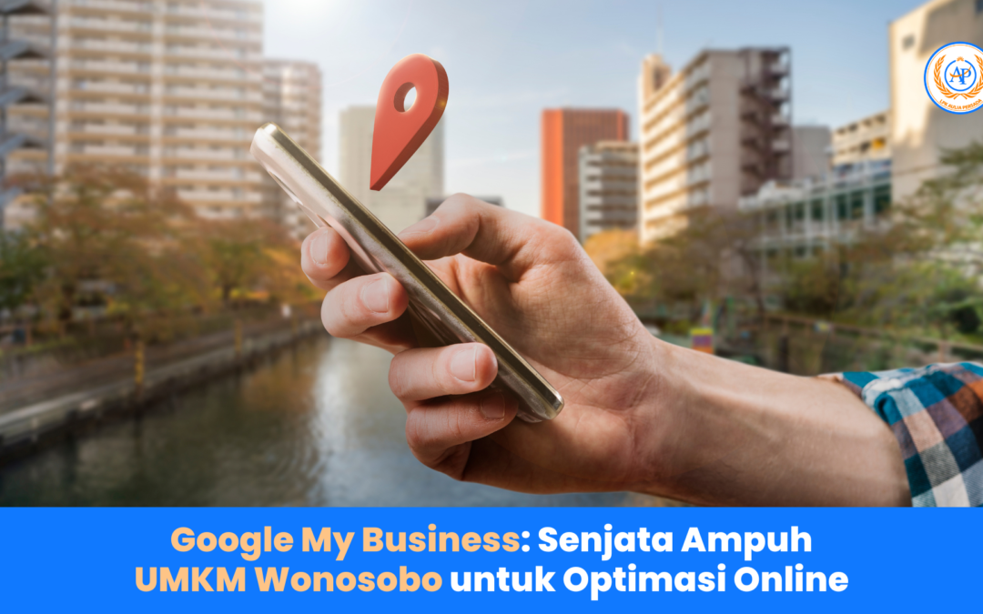 Google My Business: Senjata Ampuh UMKM Wonosobo untuk Optimasi Online
