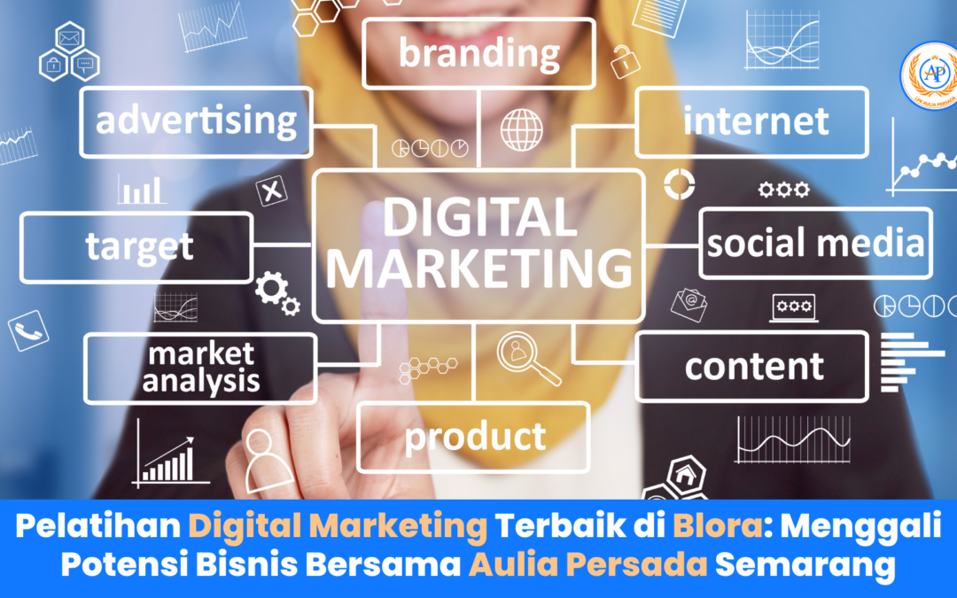 Pelatihan Digital Marketing Terbaik di Blora: Menggali Potensi Bisnis Bersama Aulia Persada Semarang