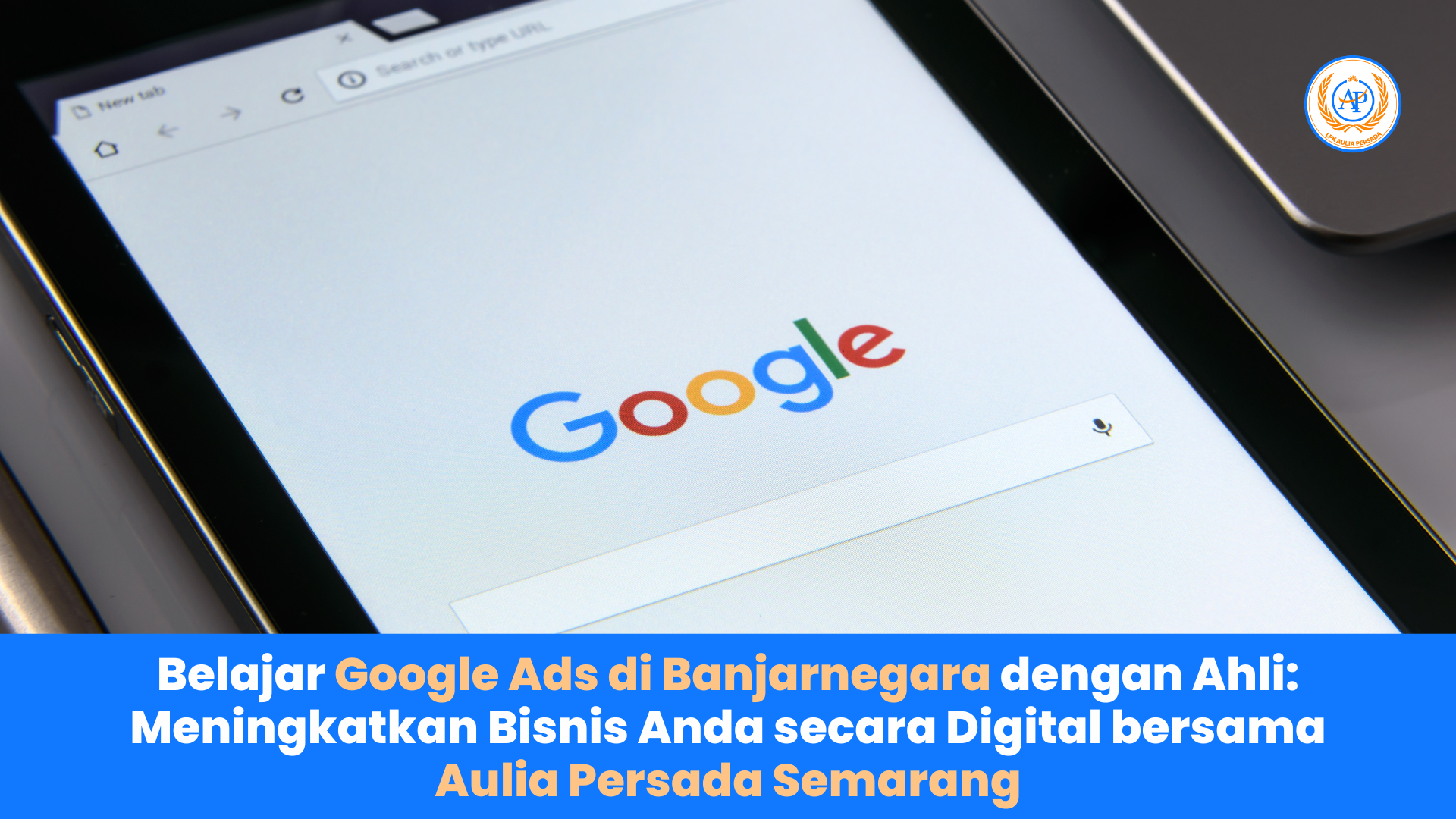 Belajar Google Ads di Banjarnegara dengan Ahli: Meningkatkan Bisnis Anda secara Digital bersama Aulia Persada Semarang