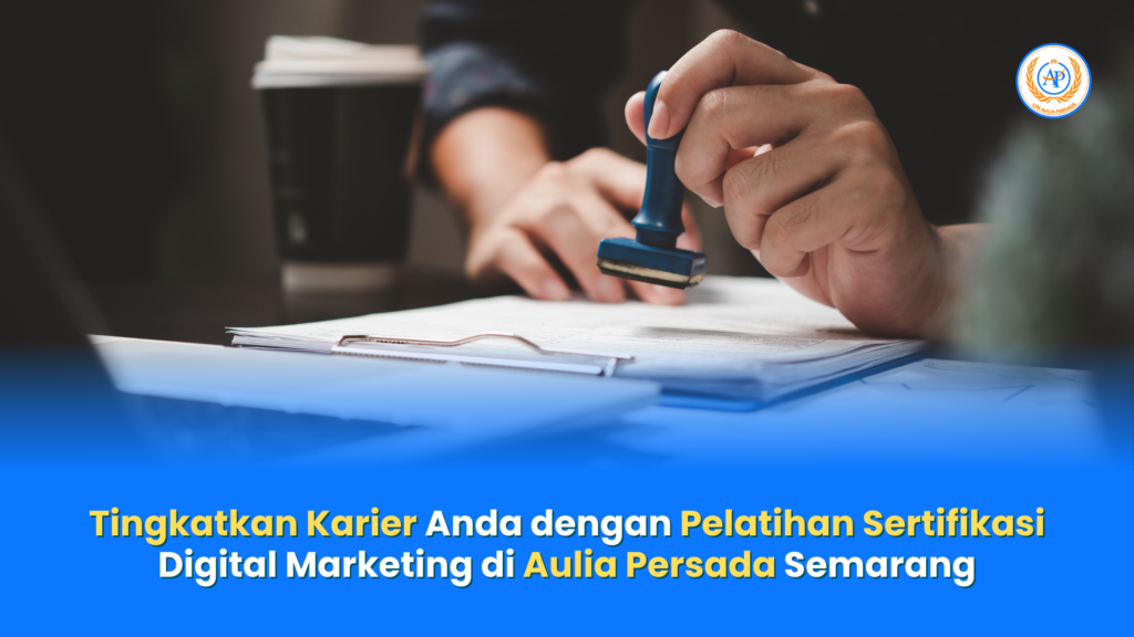 Tingkatkan Karier Anda dengan Pelatihan Sertifikasi Digital Marketing di Aulia Persada Semarang