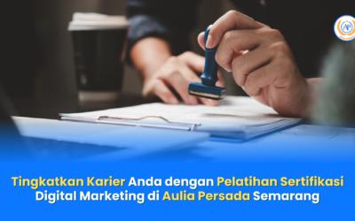 Tingkatkan Karier Anda dengan Pelatihan Sertifikasi Digital Marketing di Aulia Persada Semarang