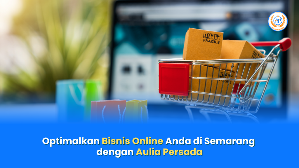 Optimalkan Bisnis Online Anda di Semarang dengan Aulia Persada