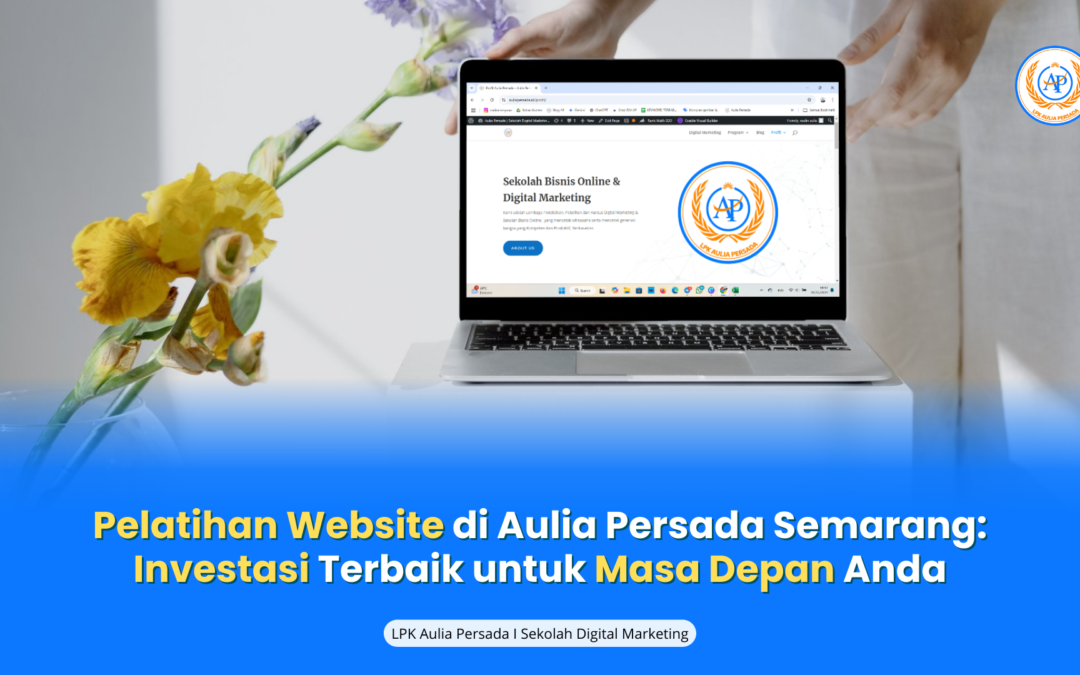 Pelatihan Website di Aulia Persada Semarang: Investasi Terbaik untuk Masa Depan Anda