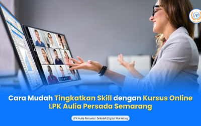 Cara Mudah Meningkatkan Skill dengan Kursus Online LPK Aulia Persada Semarang