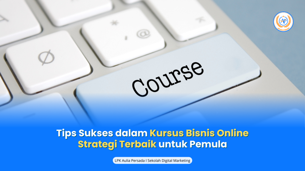 Tips Sukses dalam Kursus Bisnis Online: Strategi Terbaik untuk Pemula