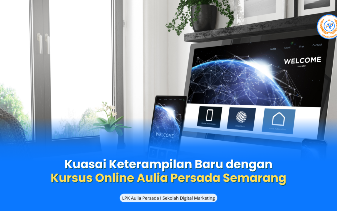 Kuasai Keterampilan Baru dengan Kursus Online Aulia Persada Semarang: Cara Pintar Menambah Kompetensi