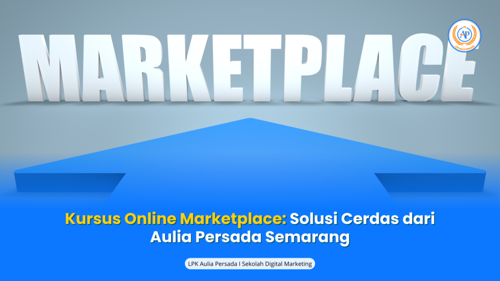 Marketplace: Peluang Sukses Melalui Kursus Online Bersama Aulia Persada Semarang






