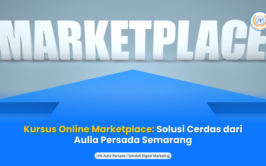 Marketplace: Peluang Sukses Melalui Kursus Online Bersama Aulia Persada Semarang