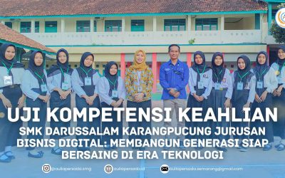 Uji Kompetensi Keahlian SMK Darussalam Karangpucung Jurusan Bisnis Digital: Membangun Generasi Siap Bersaing di Era Teknologi